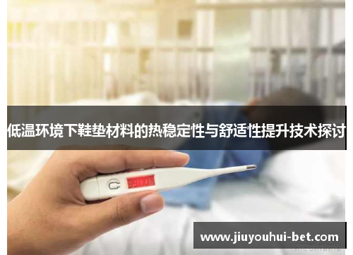 低温环境下鞋垫材料的热稳定性与舒适性提升技术探讨